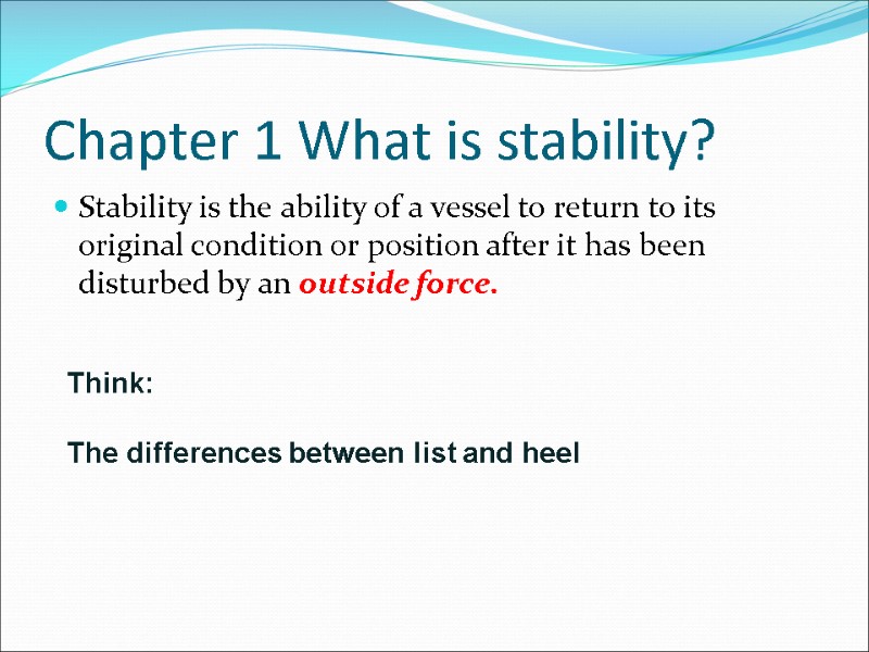 Chapter 1 What is stability? Stability is the ability of a vessel to return